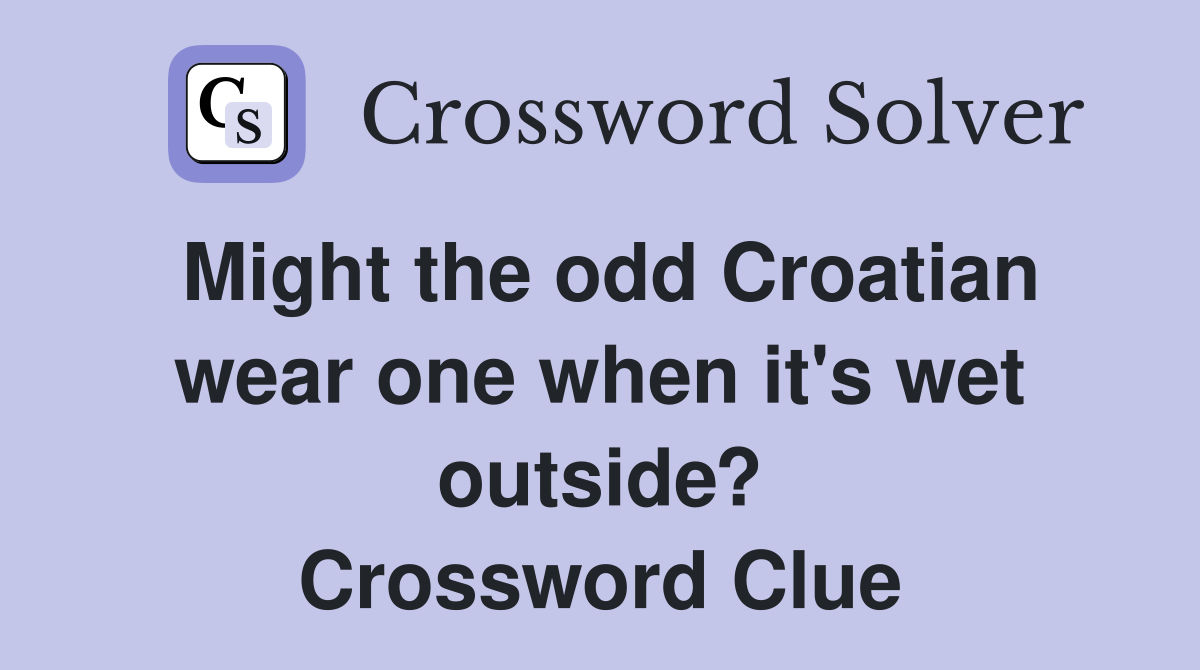 Might the odd Croatian wear one when it's wet outside? Crossword Clue